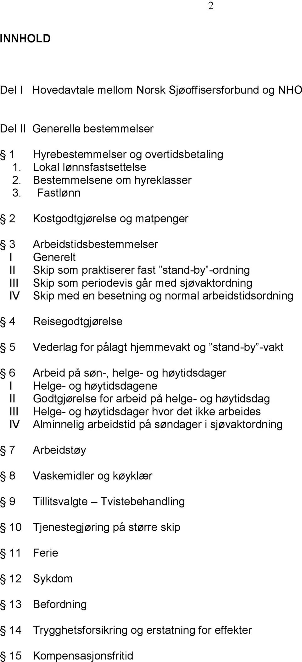 normal arbeidstidsordning 4 Reisegodtgjørelse 5 Vederlag for pålagt hjemmevakt og stand-by -vakt 6 Arbeid på søn-, helge- og høytidsdager I Helge- og høytidsdagene II Godtgjørelse for arbeid på