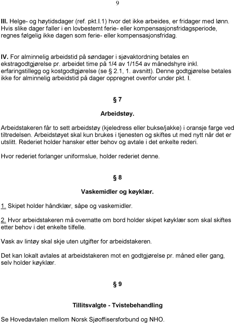 For alminnelig arbeidstid på søndager i sjøvaktordning betales en ekstragodtgjørelse pr. arbeidet time på 1/4 av 1/154 av månedshyre inkl. erfaringstillegg og kostgodtgjørelse (se 2.1, 1. avsnitt).