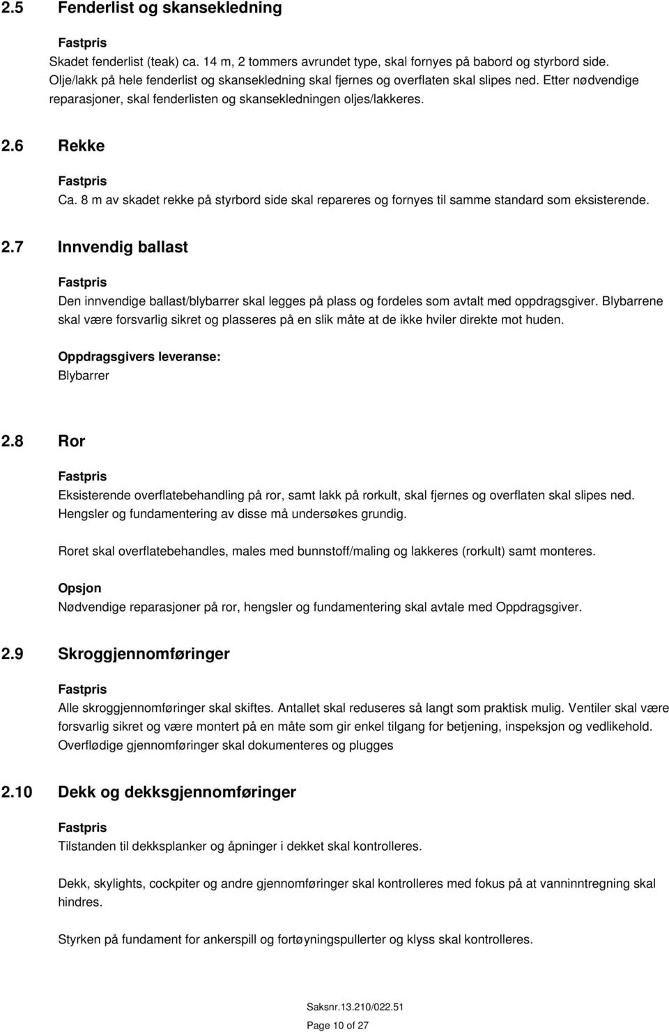 8 m av skadet rekke på styrbord side skal repareres og fornyes til samme standard som eksisterende. 2.