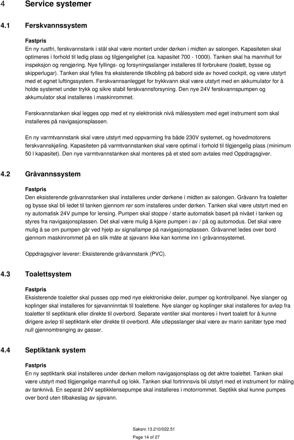 Nye fyllings- og forsyningsslanger installeres til forbrukere (toalett, bysse og skipperlugar).