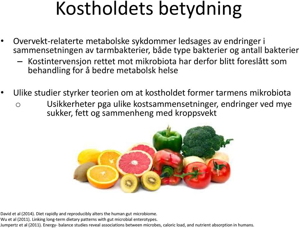 kostsammensetninger, endringer ved mye sukker, fett og sammenheng med kroppsvekt David et al (2014). Diet rapidly and reproducibly alters the human gut microbiome. Wu et al (2011).