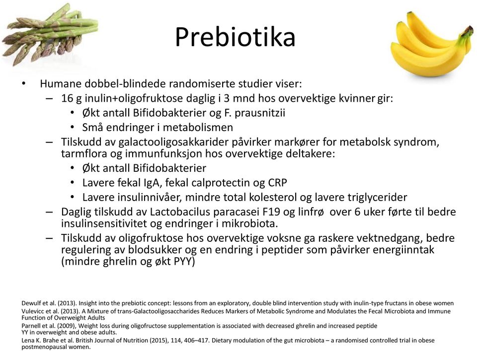 Lavere fekal IgA, fekal calprotectin og CRP Lavere insulinnivåer, mindre total kolesterol og lavere triglycerider Daglig tilskudd av Lactobacilus paracasei F19 og linfrø over 6 uker førte til bedre