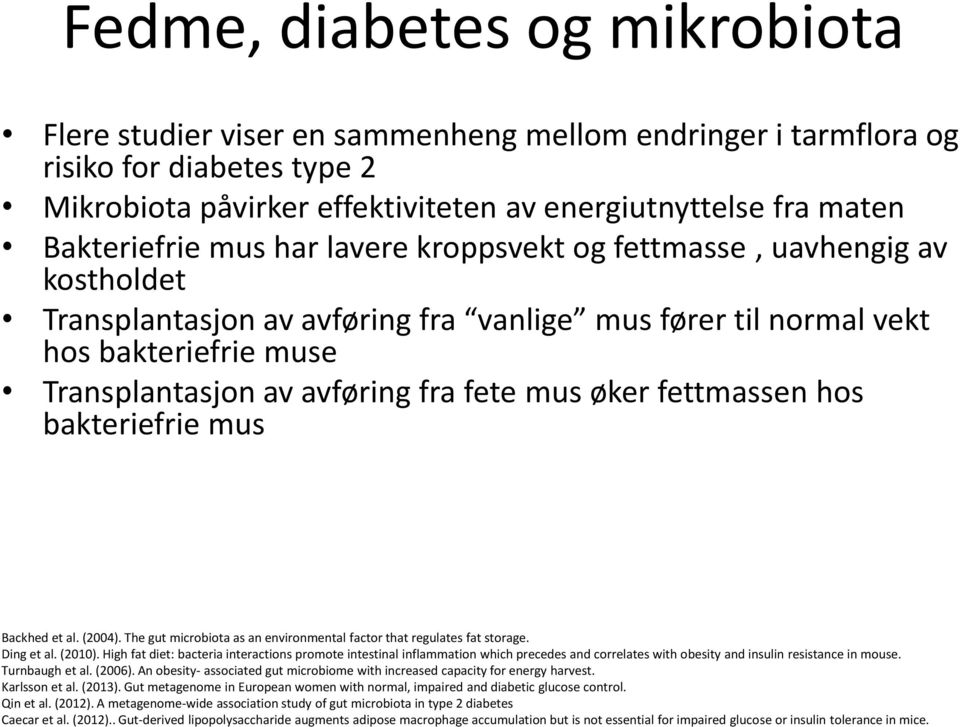 fete mus øker fettmassen hos bakteriefrie mus Backhed et al. (2004). The gut microbiota as an environmental factor that regulates fat storage. Ding et al. (2010).