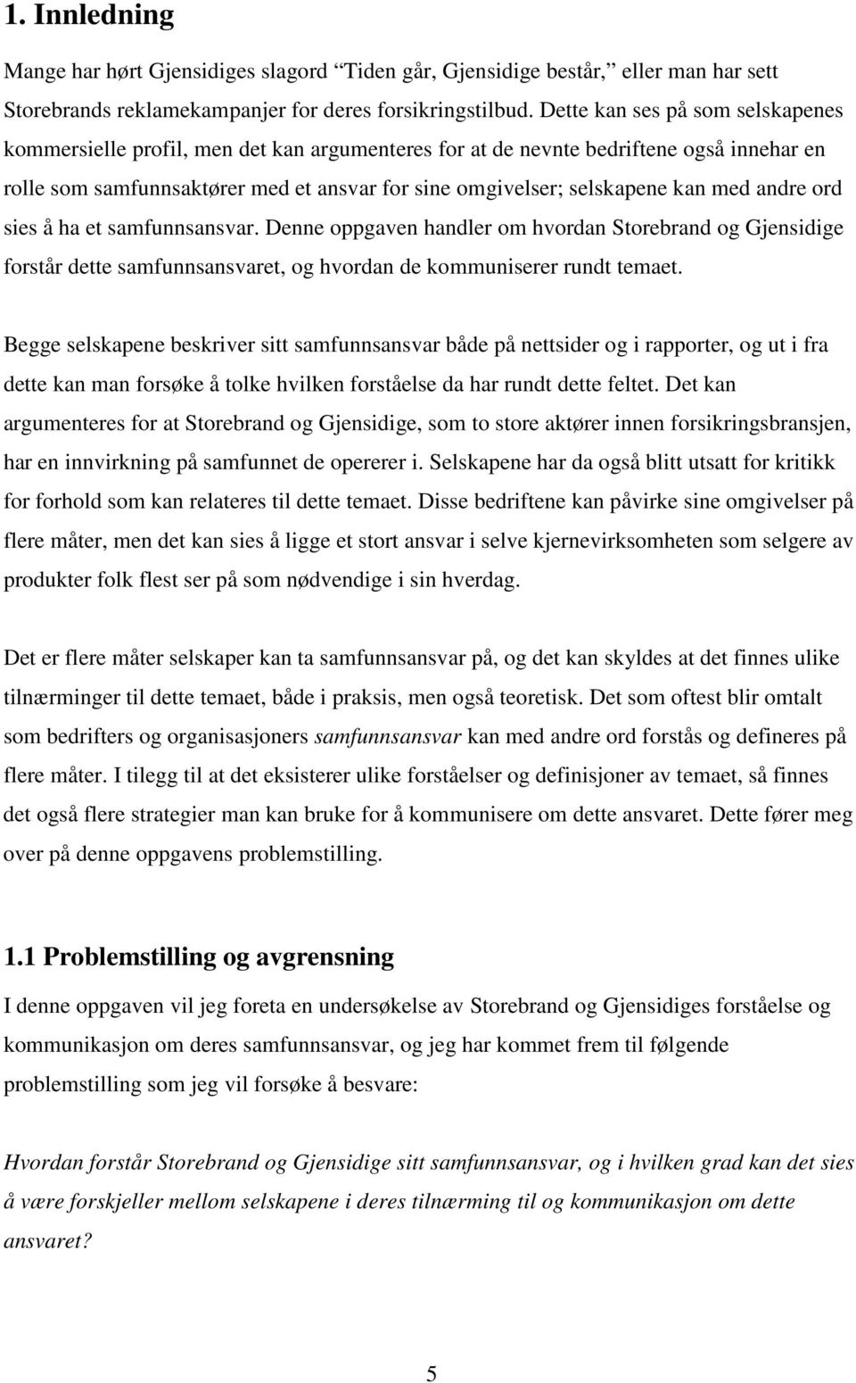 med andre ord sies å ha et samfunnsansvar. Denne oppgaven handler om hvordan Storebrand og Gjensidige forstår dette samfunnsansvaret, og hvordan de kommuniserer rundt temaet.