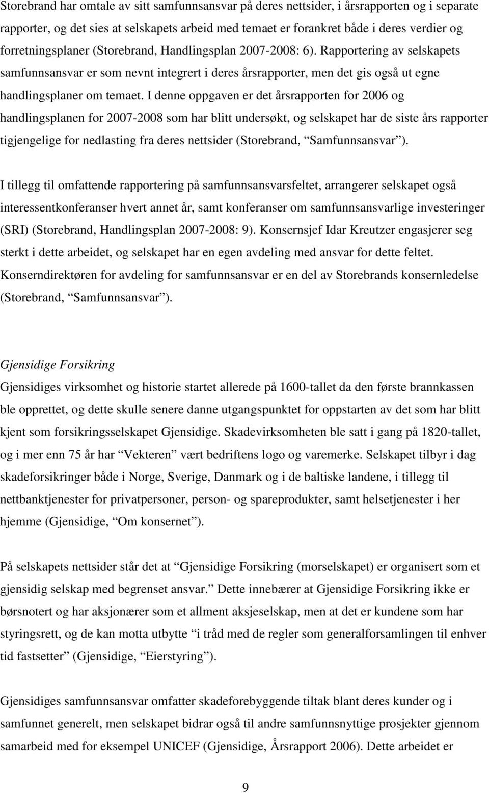 I denne oppgaven er det årsrapporten for 2006 og handlingsplanen for 2007-2008 som har blitt undersøkt, og selskapet har de siste års rapporter tigjengelige for nedlasting fra deres nettsider