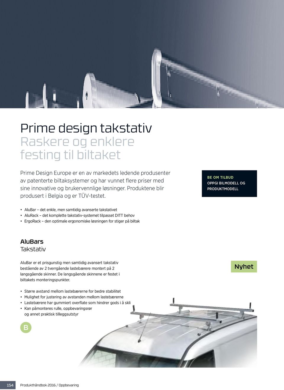 BE OM TILBUD OPPGI BILMODELL OG PRODUKTMODELL AluBar det enkle, men samtidig avanserte takstativet AluRack det komplette takstativ-systemet tilpasset DITT behov ErgoRack den optimale ergonomiske