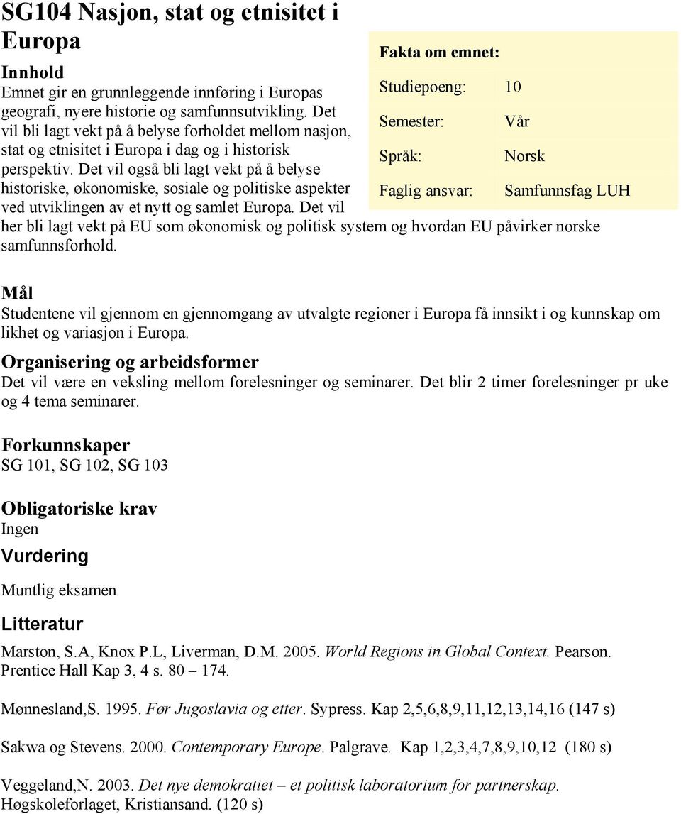 Det vil også bli lagt vekt på å belyse historiske, økonomiske, sosiale og politiske aspekter ved utviklingen av et nytt og samlet Europa.