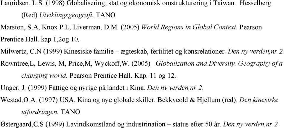 (2005) Globalization and Diversity. Geography of a changing world. Pearson Prentice Hall. Kap. 11 og 12. Unger, J. (1999) Fattige og nyrige på landet i Kina. Den ny verden,nr 2. Westad,O.A.