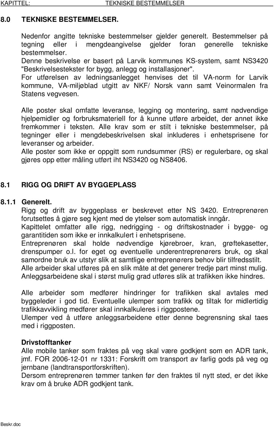 For utførelsen av ledningsanlegget henvises det til VA-norm for Larvik kommune, VA-miljøblad utgitt av NKF/ Norsk vann samt Veinormalen fra Statens vegvesen.