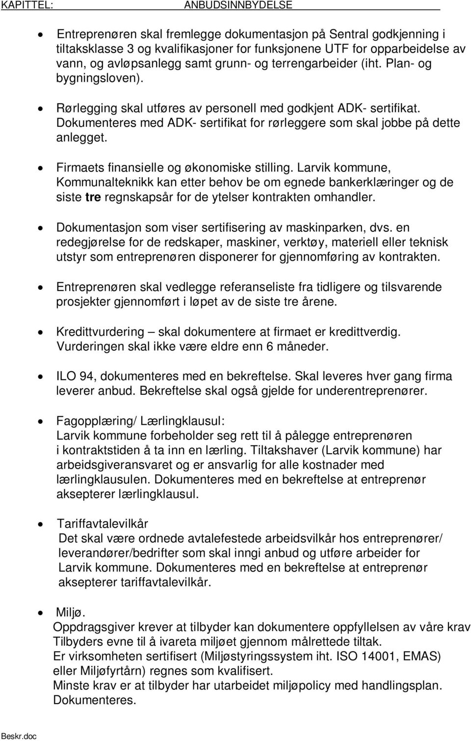 Firmaets finansielle og økonomiske stilling. Larvik kommune, Kommunalteknikk kan etter behov be om egnede bankerklæringer og de siste tre regnskapsår for de ytelser kontrakten omhandler.