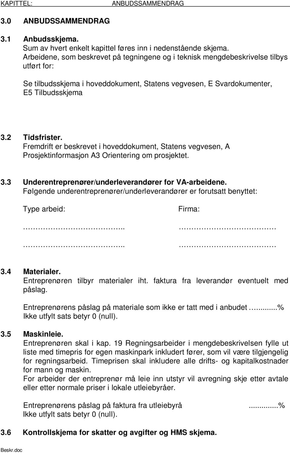 Fremdrift er beskrevet i hoveddokument, Statens vegvesen, A Prosjektinformasjon A3 Orientering om prosjektet. 3.3 Underentreprenører/underleverandører for VA-arbeidene.