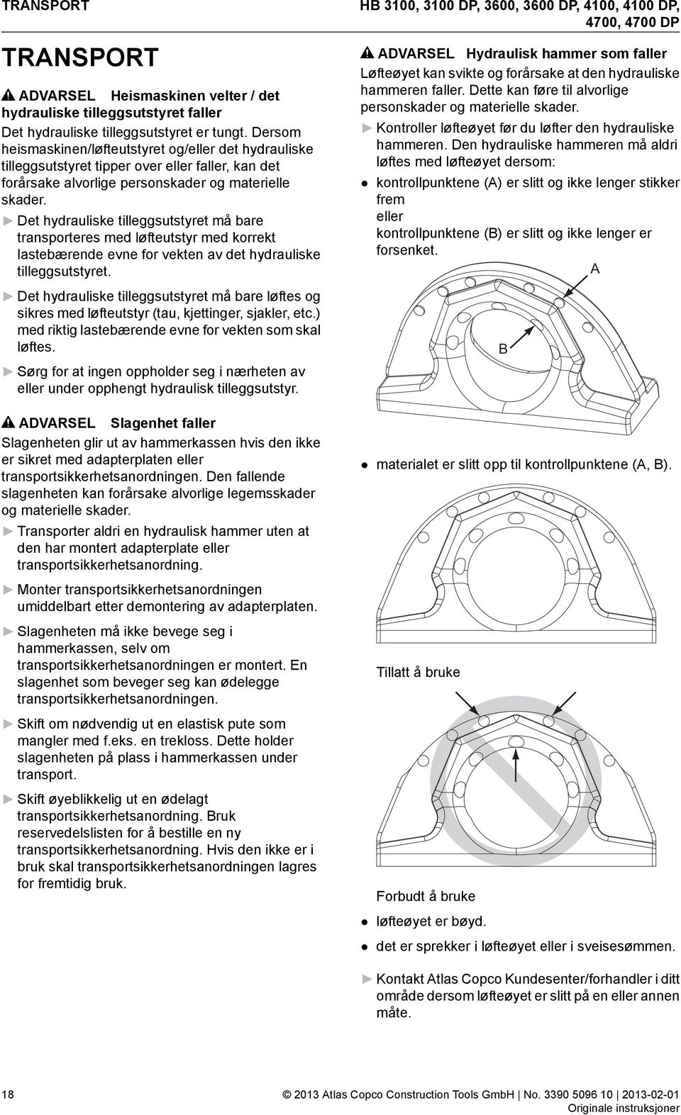 Det hydrauliske tilleggsutstyret må bare transporteres med løfteutstyr med korrekt lastebærende evne for vekten av det hydrauliske tilleggsutstyret.