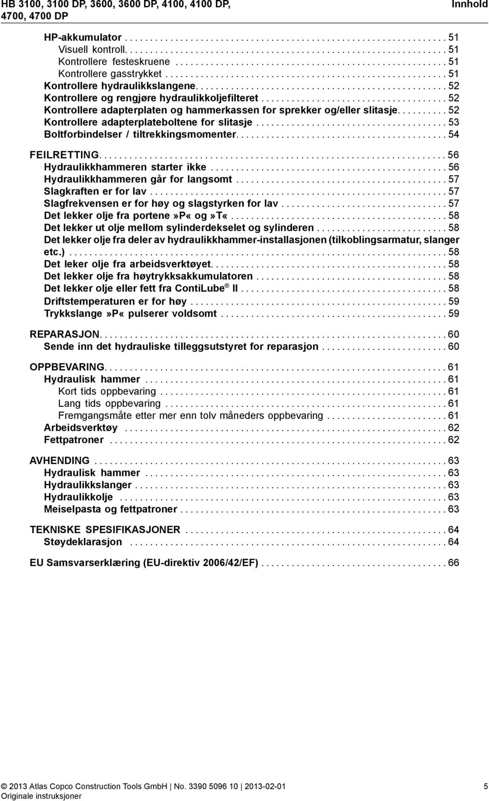 ................................................. 52 Kontrollere og rengjøre hydraulikkoljefilteret..................................... 52 Kontrollere adapterplaten og hammerkassen for sprekker og/eller slitasje.