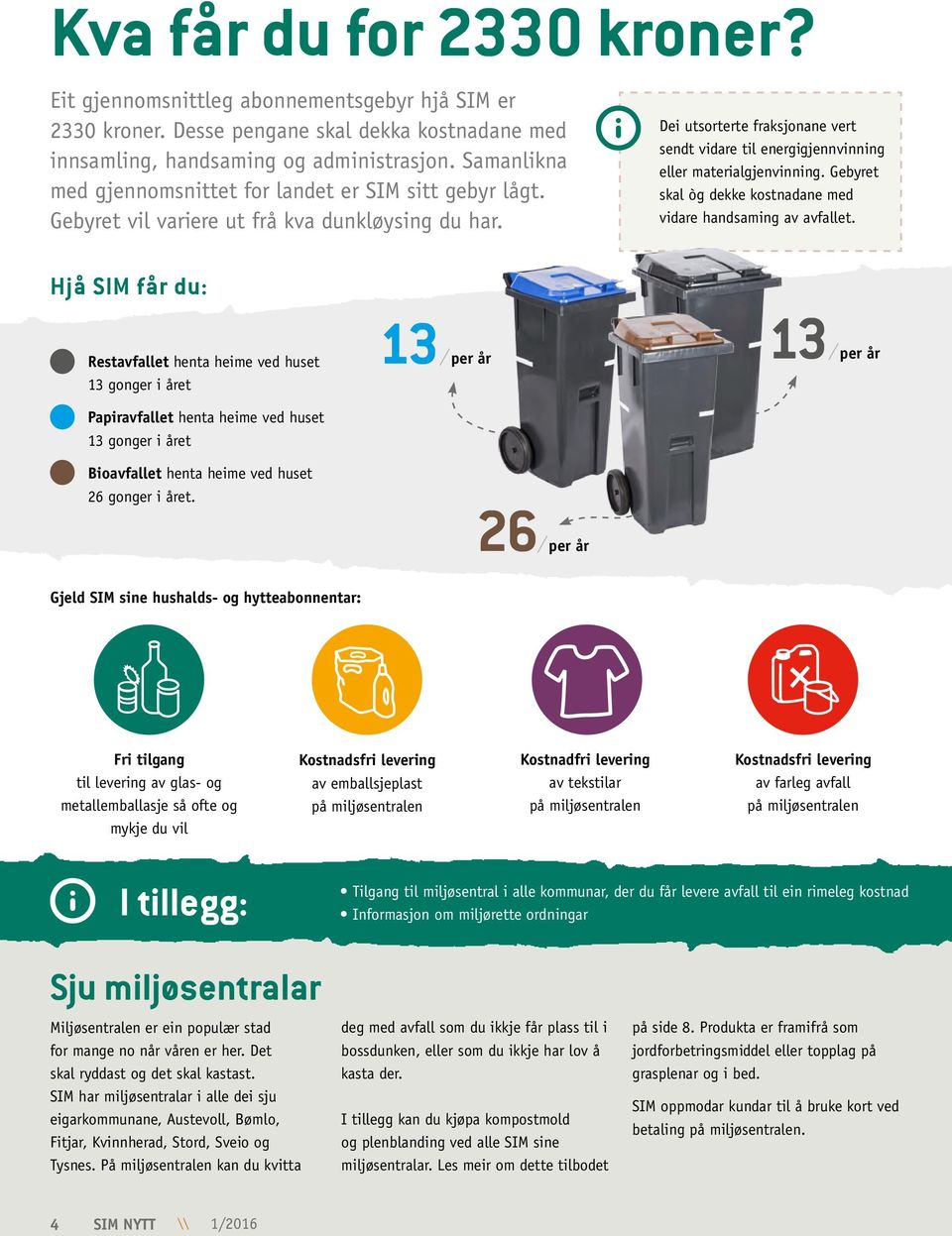 Dei utsorterte fraksjonane vert sendt vidare til energigjennvinning eller materialgjenvinning. Gebyret skal òg dekke kostnadane med vidare handsaming av avfallet.