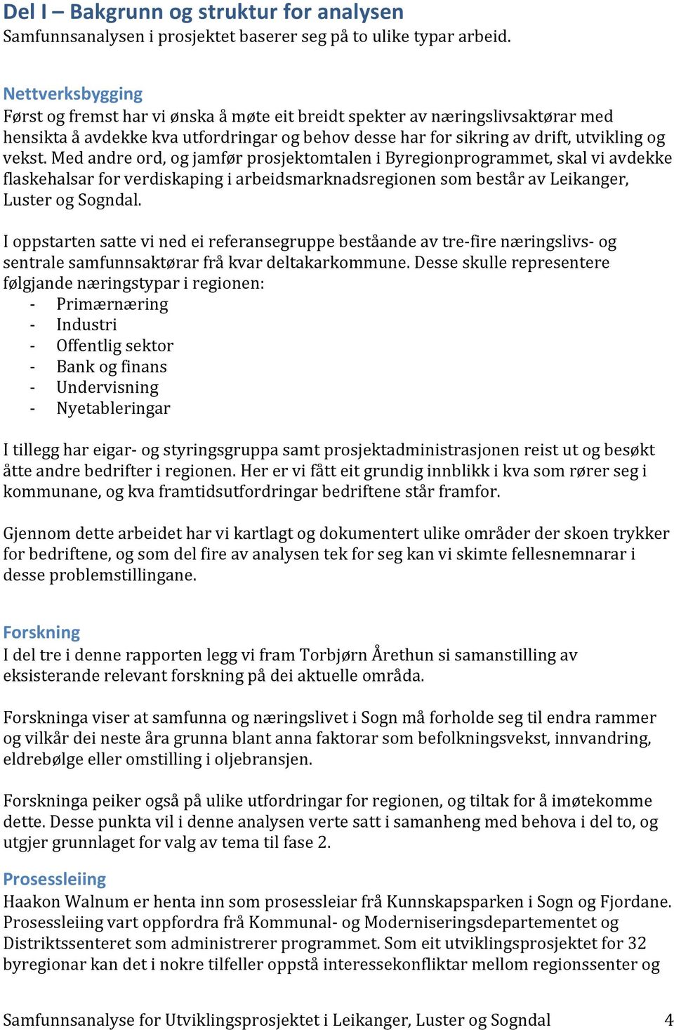 Med andre ord, og jamfør prosjektomtalen i Byregionprogrammet, skal vi avdekke flaskehalsar for verdiskaping i arbeidsmarknadsregionen som består av Leikanger, Luster og Sogndal.