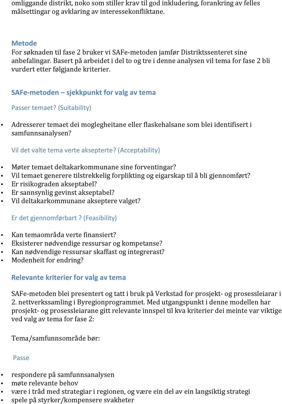 Basert på arbeidet i del to og tre i denne analysen vil tema for fase 2 bli vurdert etter følgjande kriterier. SAFe- metoden sjekkpunkt for valg av tema Passer temaet?