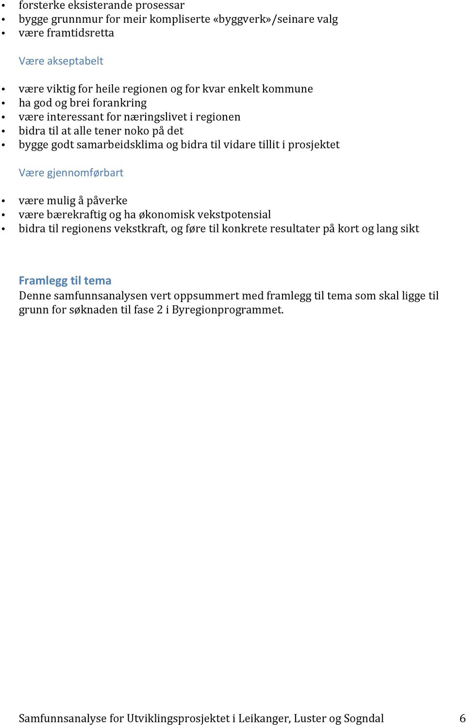 gjennomførbart være mulig å påverke være bærekraftig og ha økonomisk vekstpotensial bidra til regionens vekstkraft, og føre til konkrete resultater på kort og lang sikt Framlegg til tema