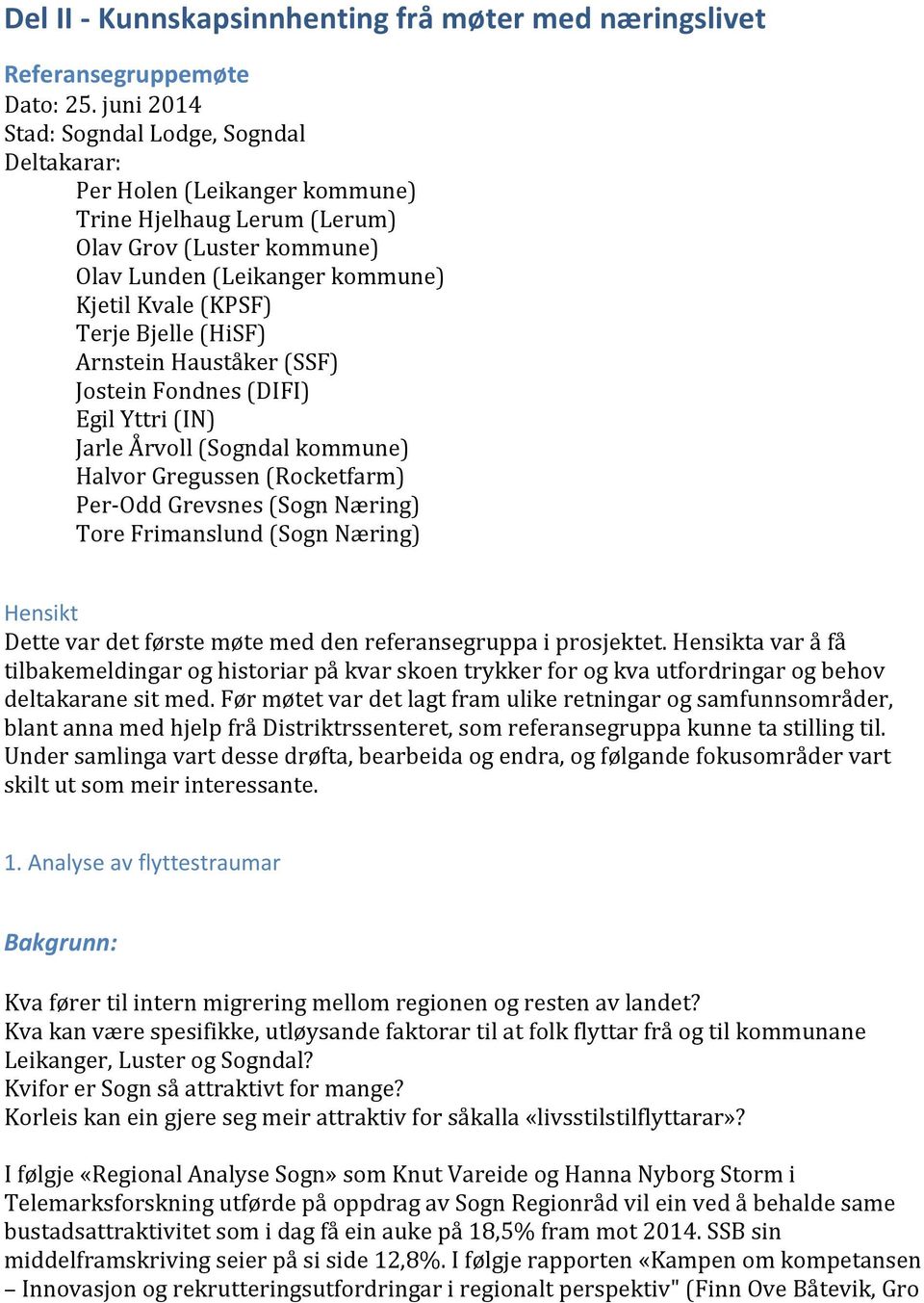 Bjelle (HiSF) Arnstein Hauståker (SSF) Jostein Fondnes (DIFI) Egil Yttri (IN) Jarle Årvoll (Sogndal kommune) Halvor Gregussen (Rocketfarm) Per- Odd Grevsnes (Sogn Næring) Tore Frimanslund (Sogn