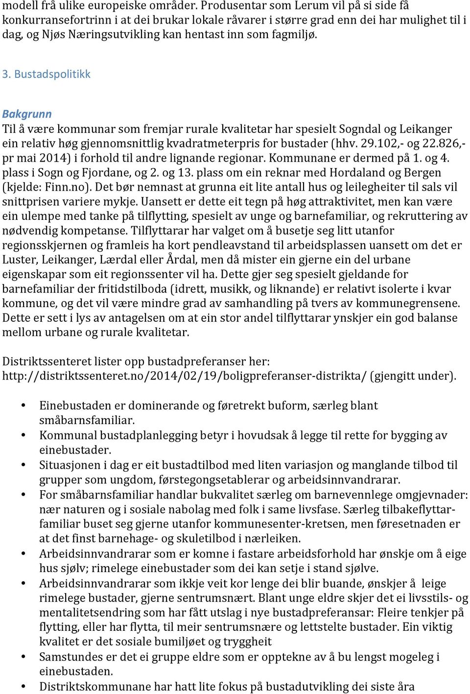 Bustadspolitikk Bakgrunn Til å være kommunar som fremjar rurale kvalitetar har spesielt Sogndal og Leikanger ein relativ høg gjennomsnittlig kvadratmeterpris for bustader (hhv. 29.102,- og 22.