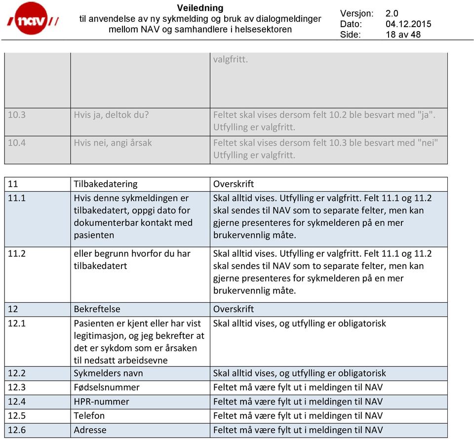 2 eller begrunn hvorfor du har tilbakedatert Skal alltid vises. Utfylling er valgfritt. Felt 11.1 og 11.