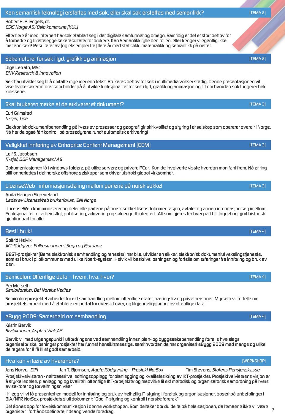 Samtidig er det et stort behov for å forbedre og tilrettelegge søkeresultater for brukere. Kan Semantikk fylle den rollen, eller trenger vi egentlig ikke mer enn søk?