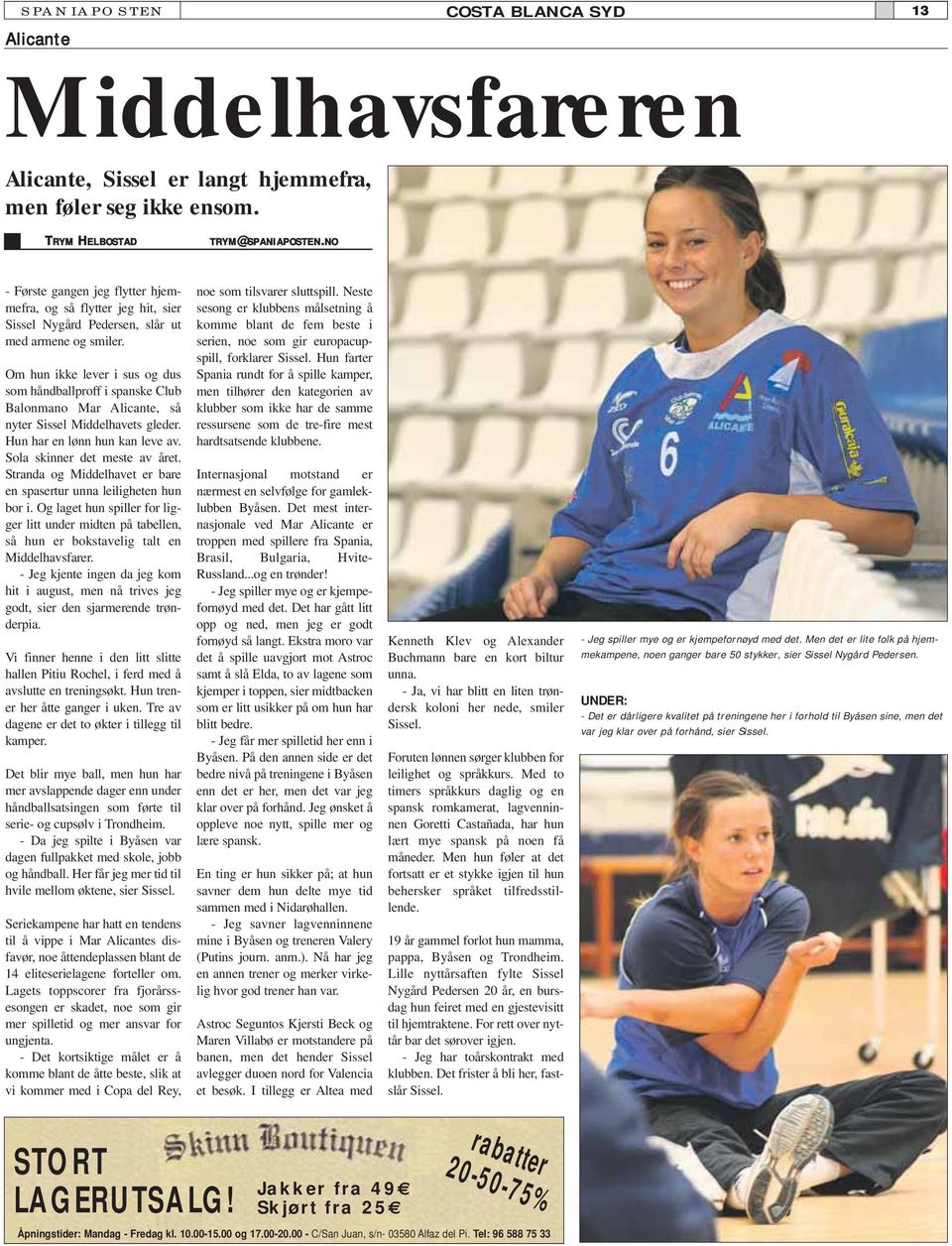 Om hun ikke lever i sus og dus som håndballproff i spanske Club Balonmano Mar Alicante, så nyter Sissel Middelhavets gleder. Hun har en lønn hun kan leve av. Sola skinner det meste av året.