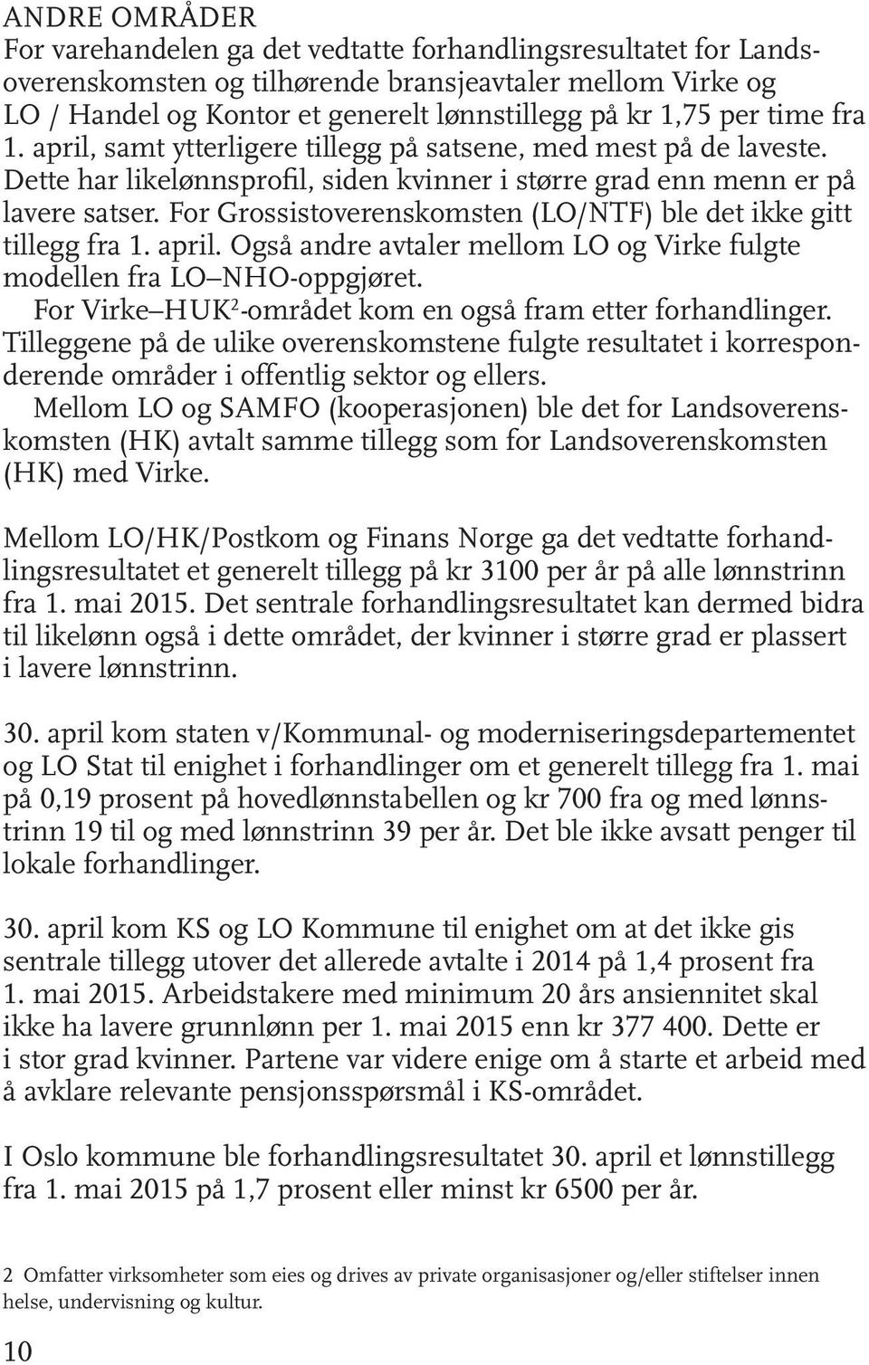 For Grossistoverenskomsten (LO/NTF) ble det ikke gitt tillegg fra 1. april. Også andre avtaler mellom LO og Virke fulgte modellen fra LO NHO-oppgjøret.