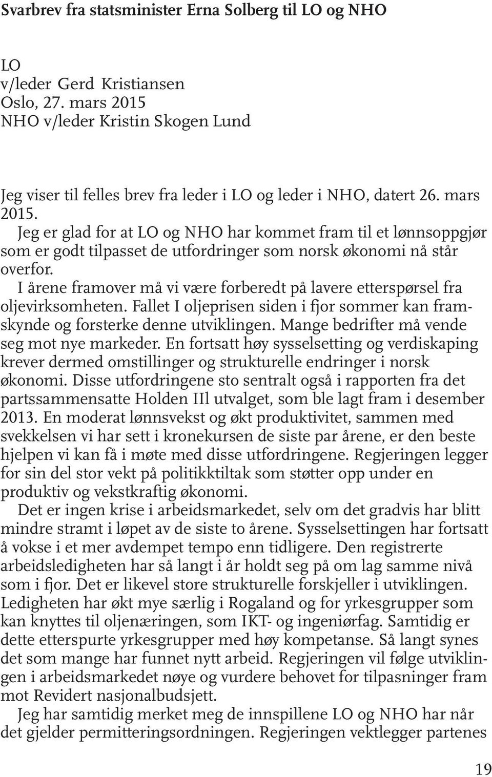Jeg er glad for at LO og NHO har kommet fram til et lønnsoppgjør som er godt tilpasset de utfordringer som norsk økonomi nå står overfor.