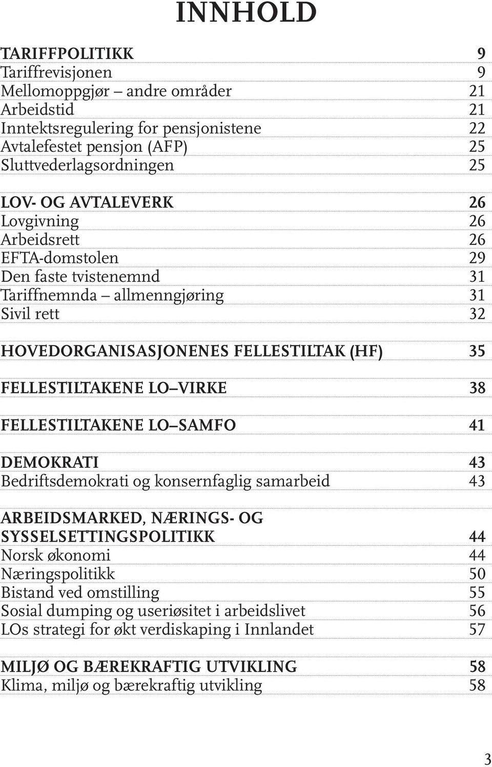 VIRKE 38 FELLESTILTAKENE LO SAMFO 41 DEMOKRATI 43 Bedriftsdemokrati og konsernfaglig samarbeid 43 ARBEIDSMARKED, NÆRINGS- OG SYSSELSETTINGSPOLITIKK 44 Norsk økonomi 44 Næringspolitikk 50