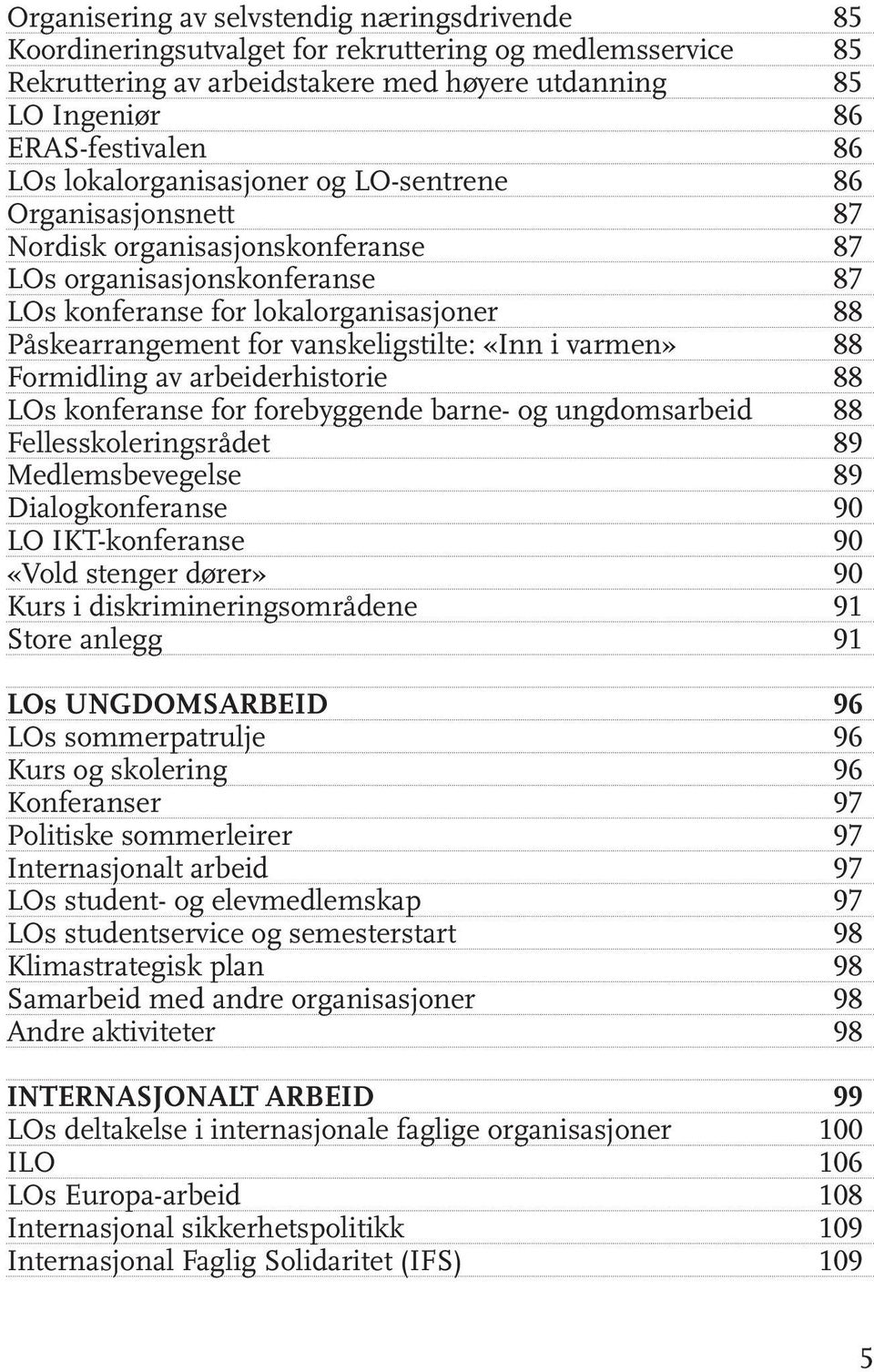 vanskeligstilte: «Inn i varmen» 88 Formidling av arbeiderhistorie 88 LOs konferanse for forebyggende barne- og ungdomsarbeid 88 Fellesskoleringsrådet 89 Medlemsbevegelse 89 Dialogkonferanse 90 LO