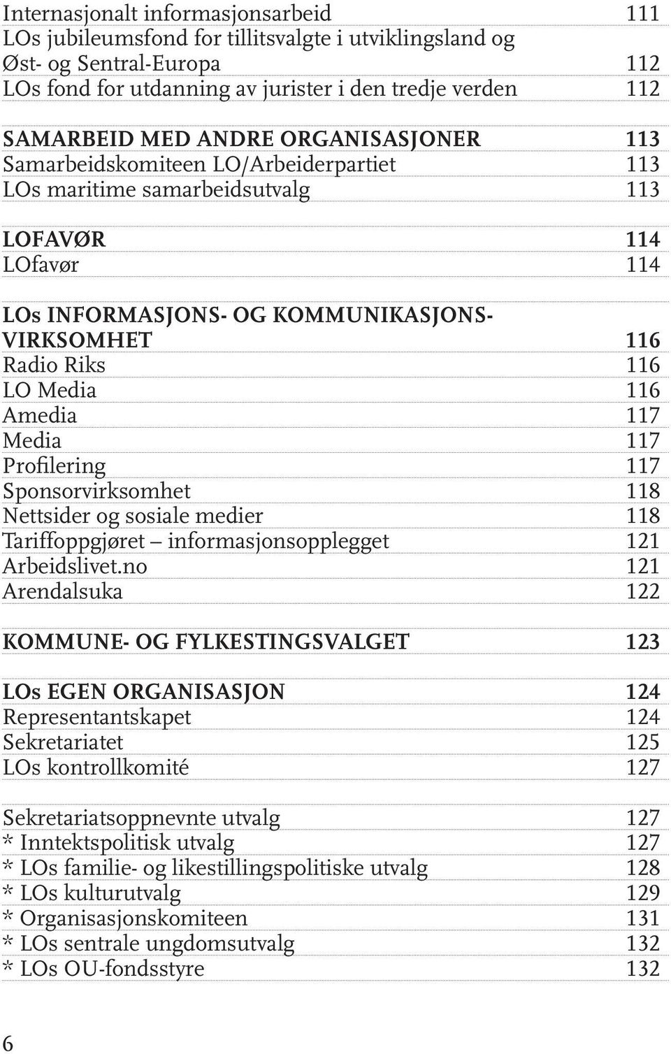 Amedia 117 Media 117 Profilering 117 Sponsorvirksomhet 118 Nettsider og sosiale medier 118 Tariffoppgjøret informasjonsopplegget 121 Arbeidslivet.