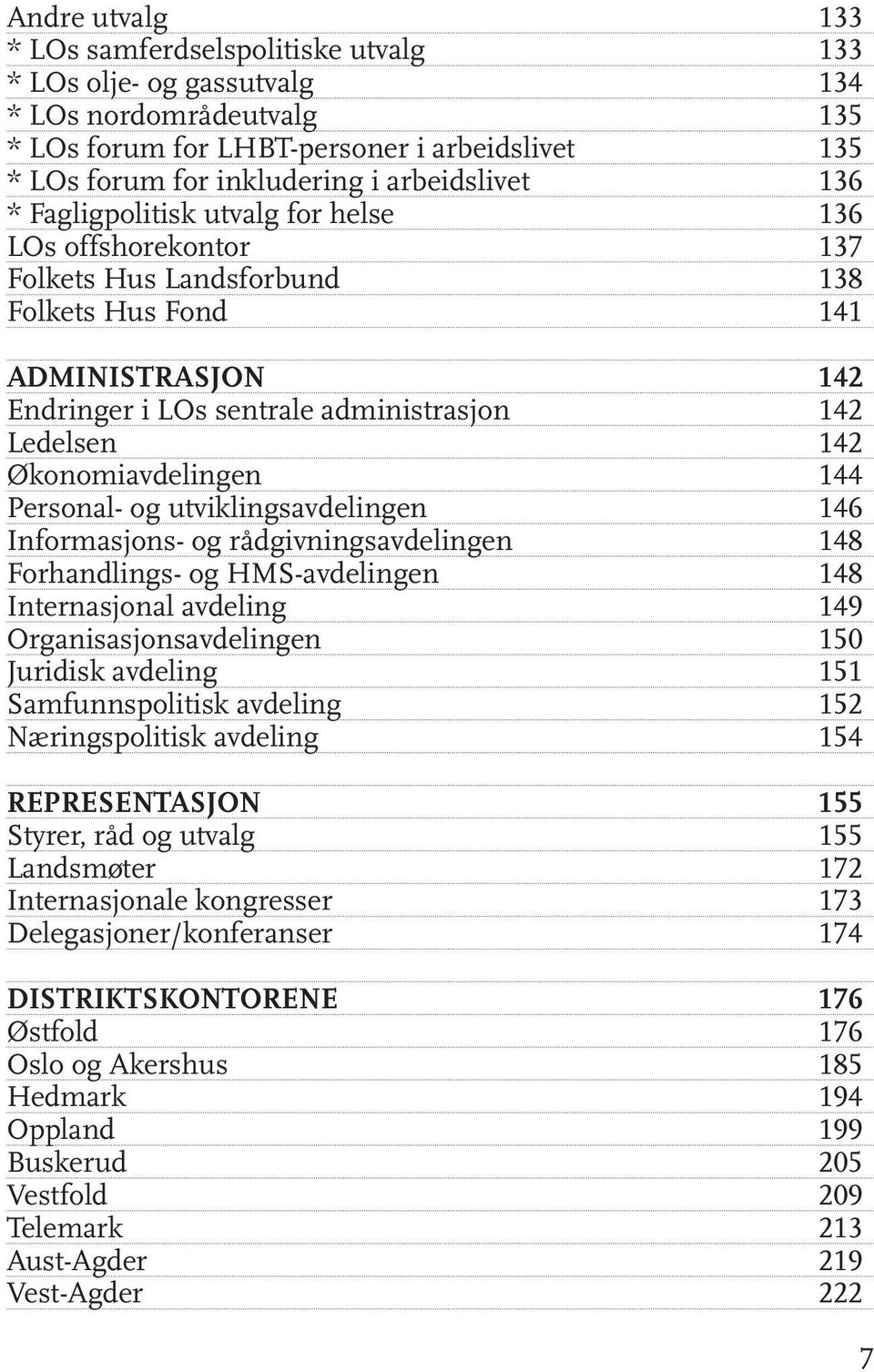 142 Økonomiavdelingen 144 Personal- og utviklingsavdelingen 146 Informasjons- og rådgivningsavdelingen 148 Forhandlings- og HMS-avdelingen 148 Internasjonal avdeling 149 Organisasjonsavdelingen 150