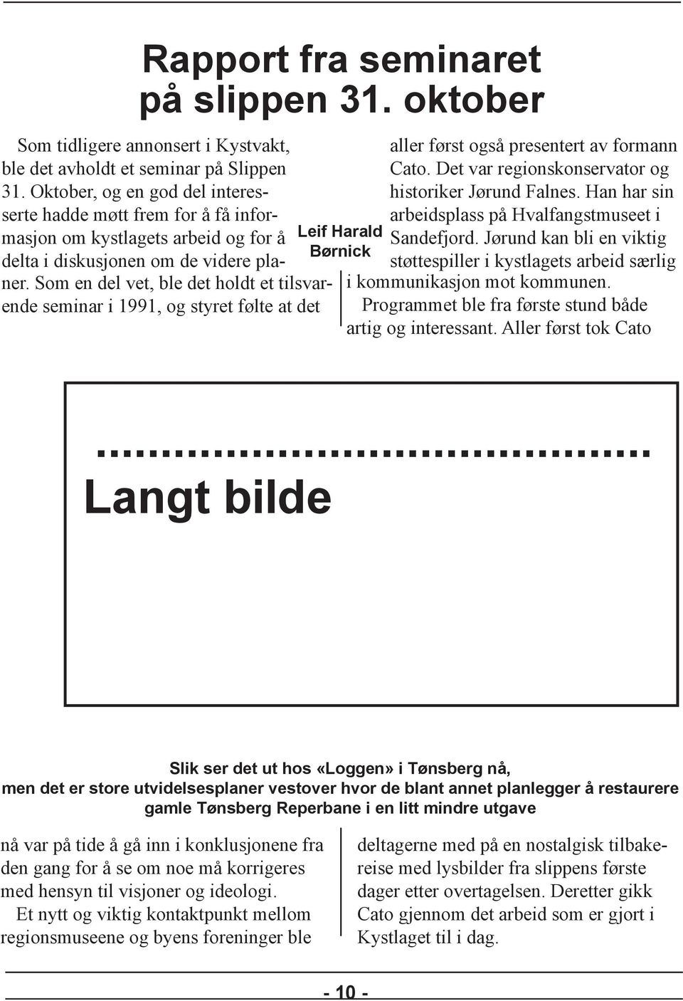 Jørund kan bli en viktig støttespiller i kystlagets arbeid sær lig i kommunikasjon mot kom munen. Programmet ble fra første stund både artig og interessant. Aller først tok Cato.