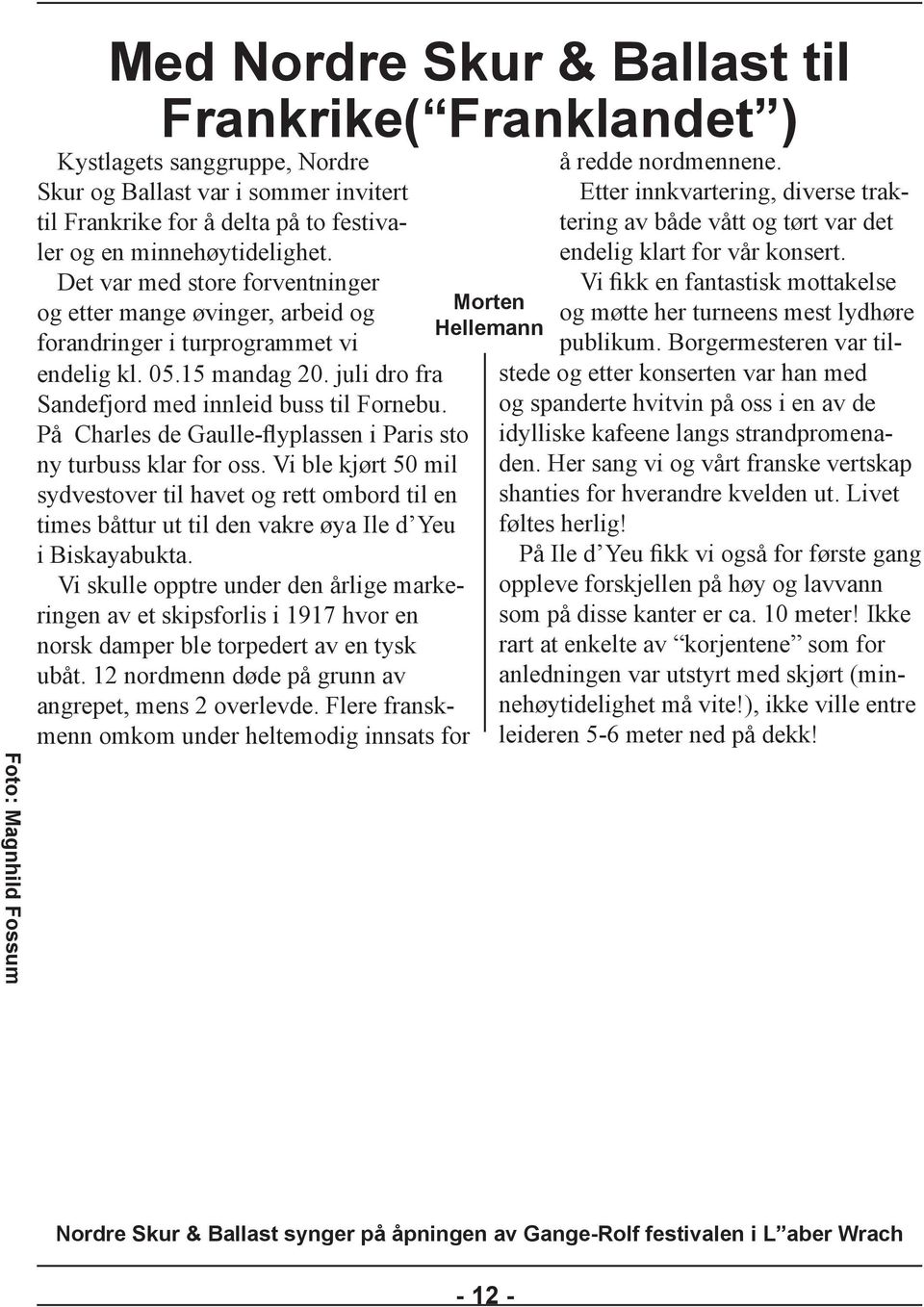 På Charles de Gaulle-flyplassen i Paris sto ny turbuss klar for oss. Vi ble kjørt 50 mil sydvestover til havet og rett ombord til en times båttur ut til den vakre øya Ile d Yeu i Biskayabukta.