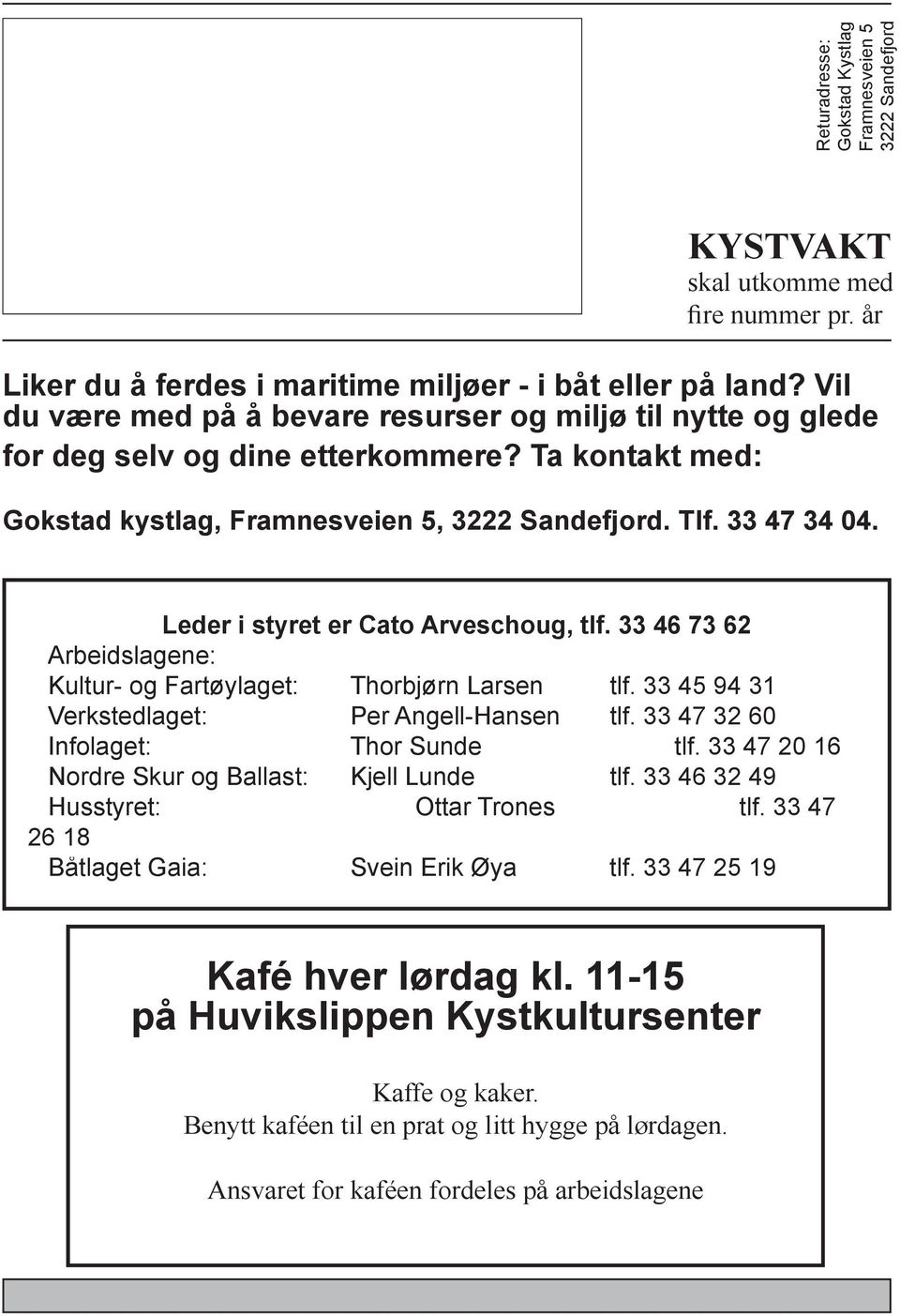 Leder i styret er Cato Arveschoug, tlf. 33 46 73 62 Arbeidslagene: Kultur- og Fartøylaget: Thorbjørn Larsen tlf. 33 45 94 31 Verkstedlaget: Per Angell-Hansen tlf.