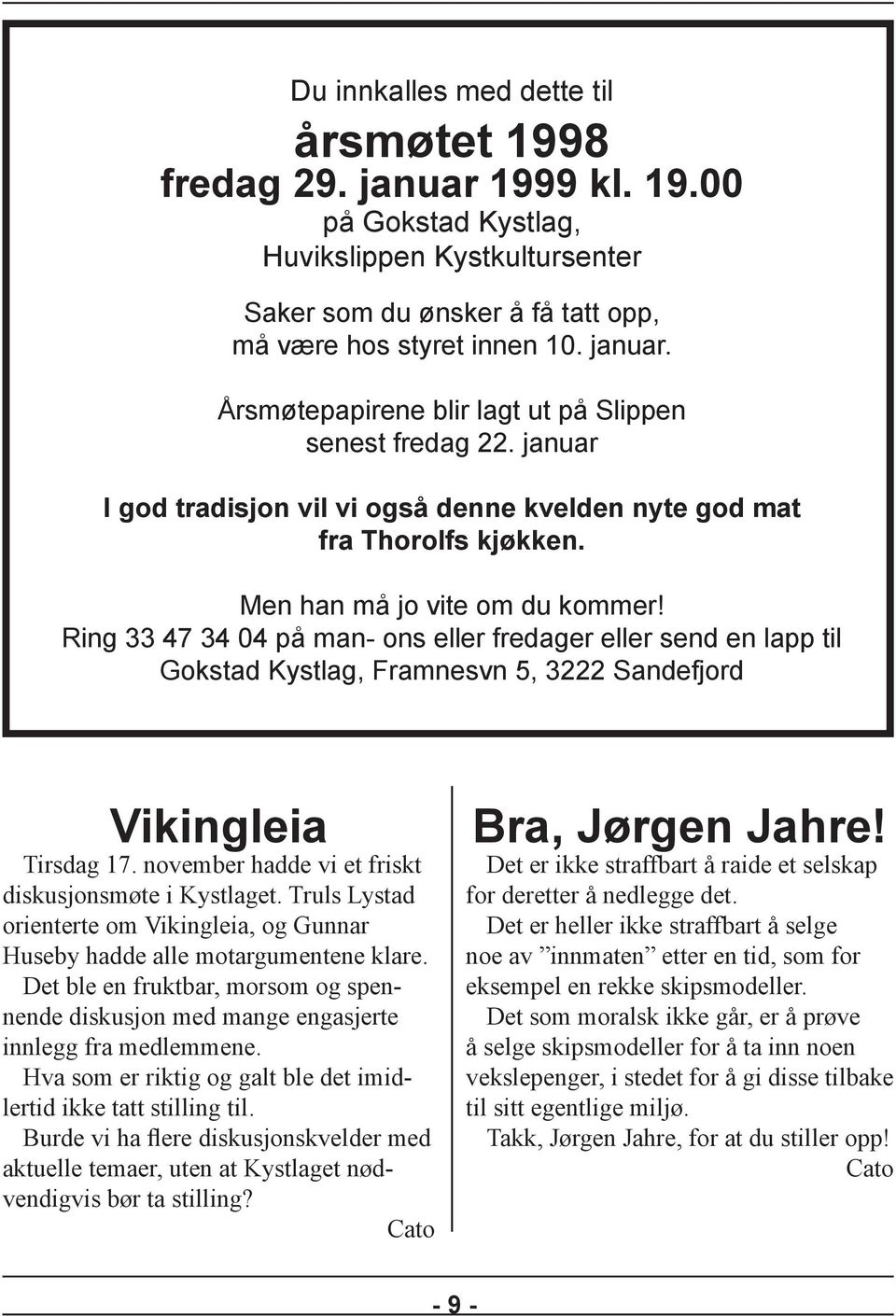 Ring 33 47 34 04 på man- ons eller fredager eller send en lapp til Gokstad Kystlag, Framnesvn 5, 3222 Sandefjord Vikingleia Tirsdag 17. november hadde vi et friskt diskusjonsmøte i Kystlaget.