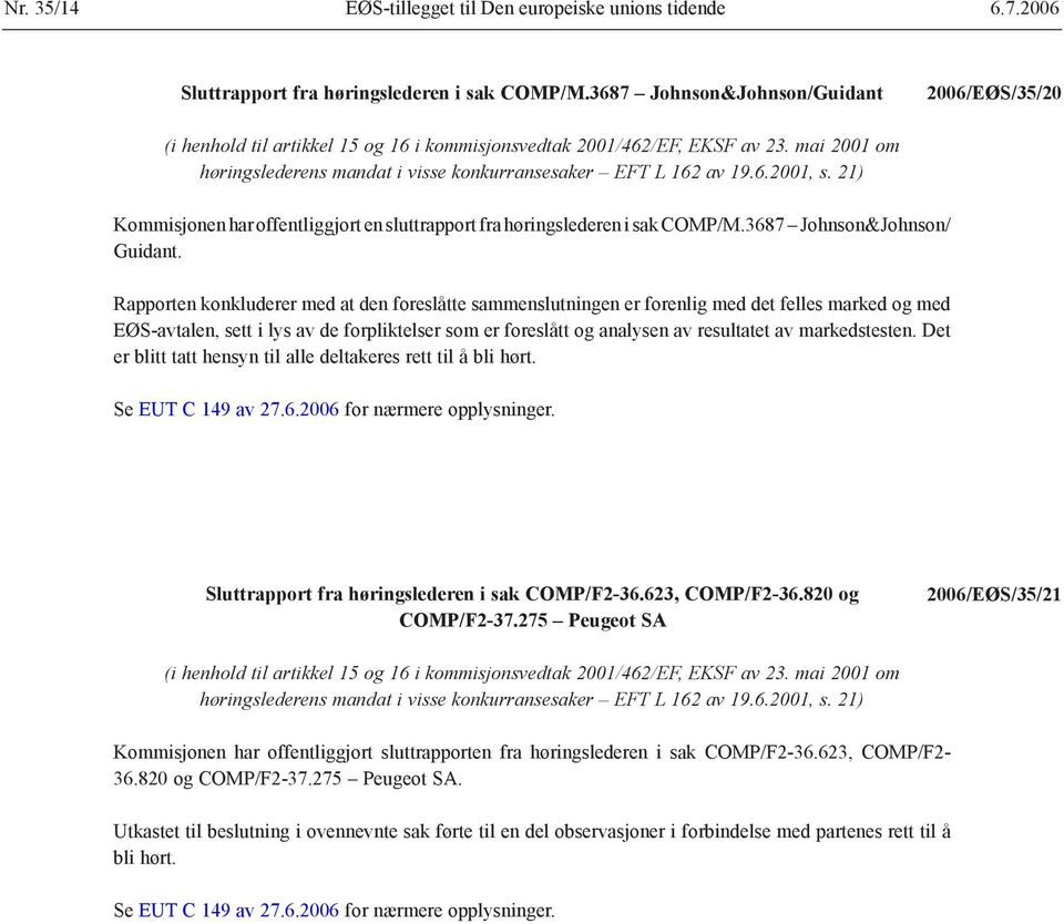 21) Kommisjonen har offentliggjort en sluttrapport fra høringslederen i sak COMP/M.3687 Johnson&Johnson/ Guidant.