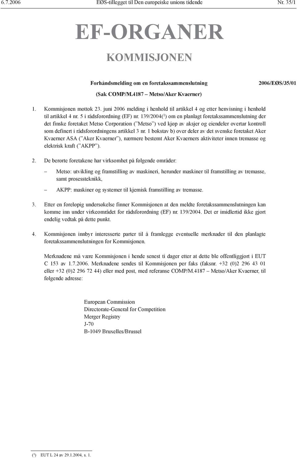 139/2004( 1 ) om en planlagt foretakssammenslutning der det finske foretaket Metso Corporation ( Metso ) ved kjøp av aksjer og eiendeler overtar kontroll som definert i rådsforordningens artikkel 3
