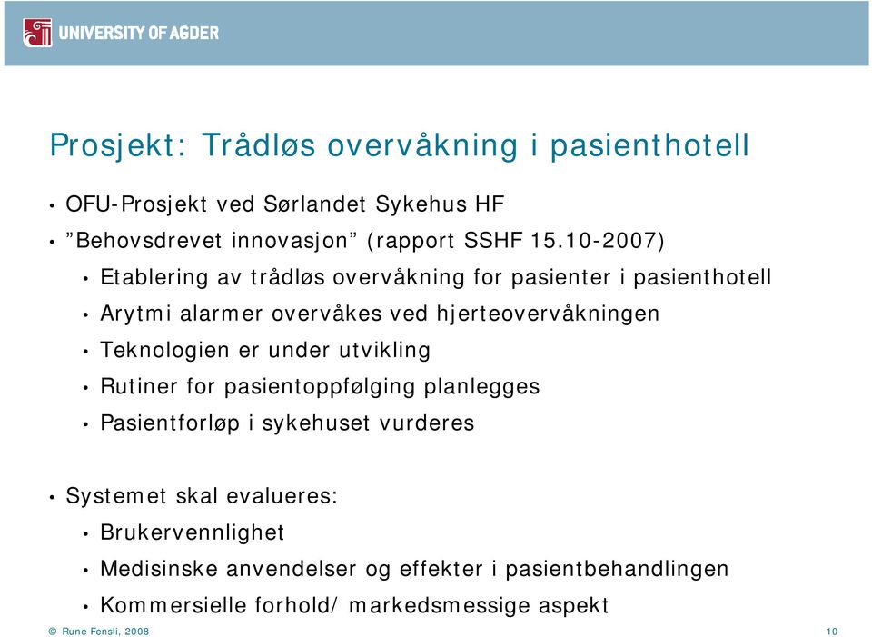 Teknologien er under utvikling Rutiner for pasientoppfølging planlegges Pasientforløp i sykehuset vurderes Systemet skal