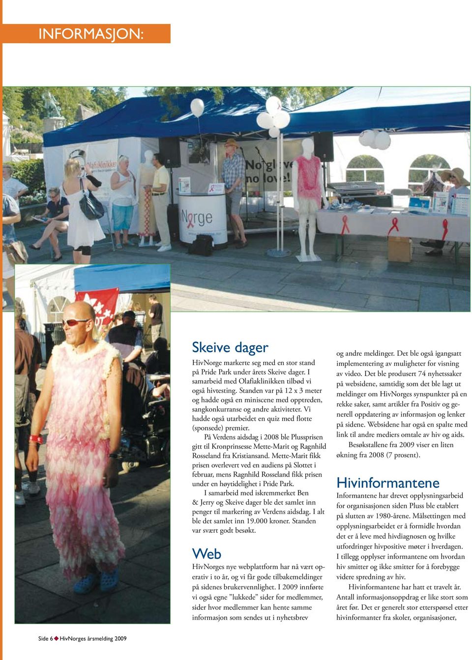 På Verdens aidsdag i 2008 ble Plussprisen gitt til Kronprinsesse Mette-Marit og Ragnhild Rosseland fra Kristiansand.