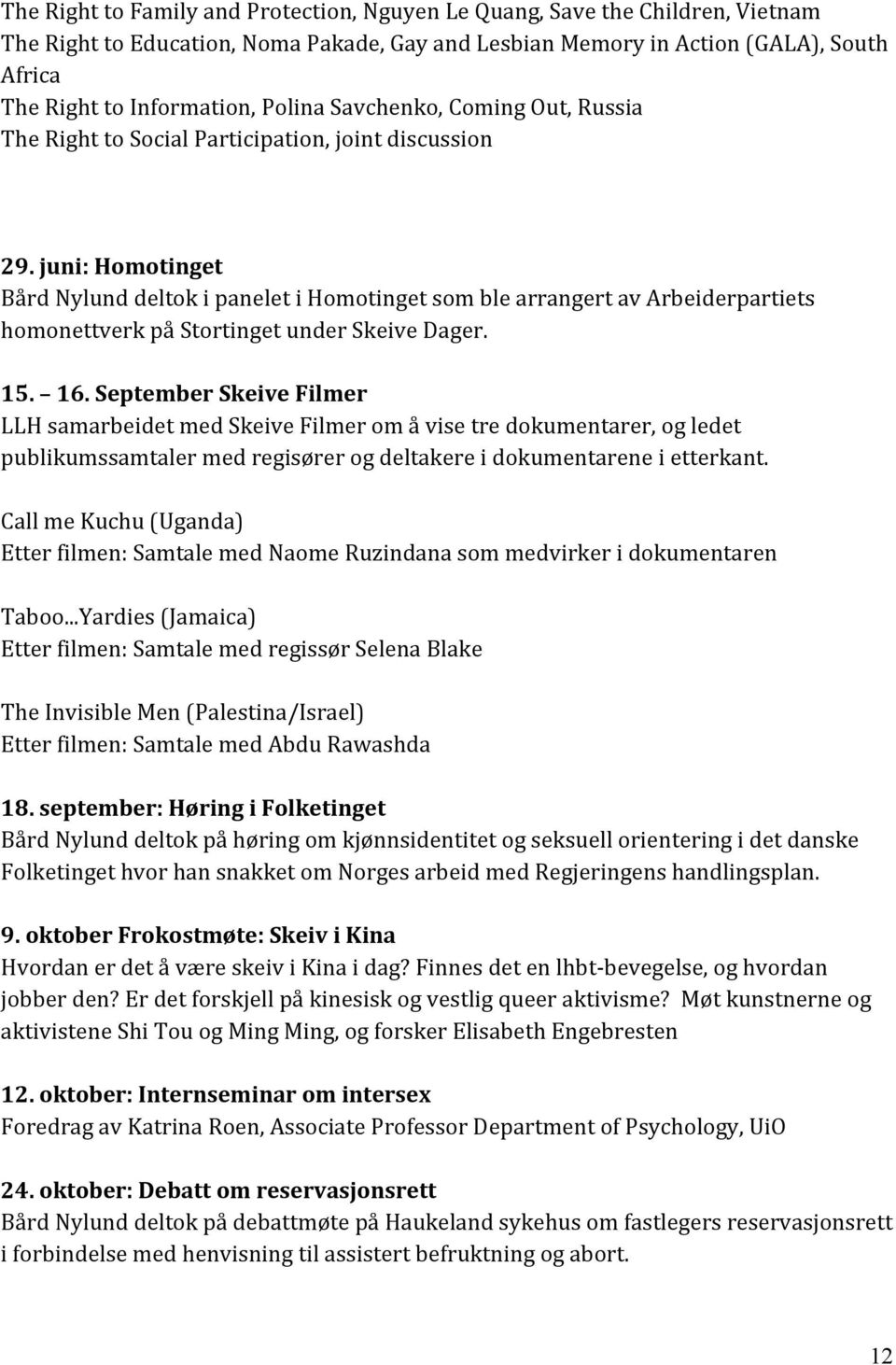 juni: Homotinget Bård Nylund deltok i panelet i Homotinget som ble arrangert av Arbeiderpartiets homonettverk på Stortinget under Skeive Dager. 15. 16.