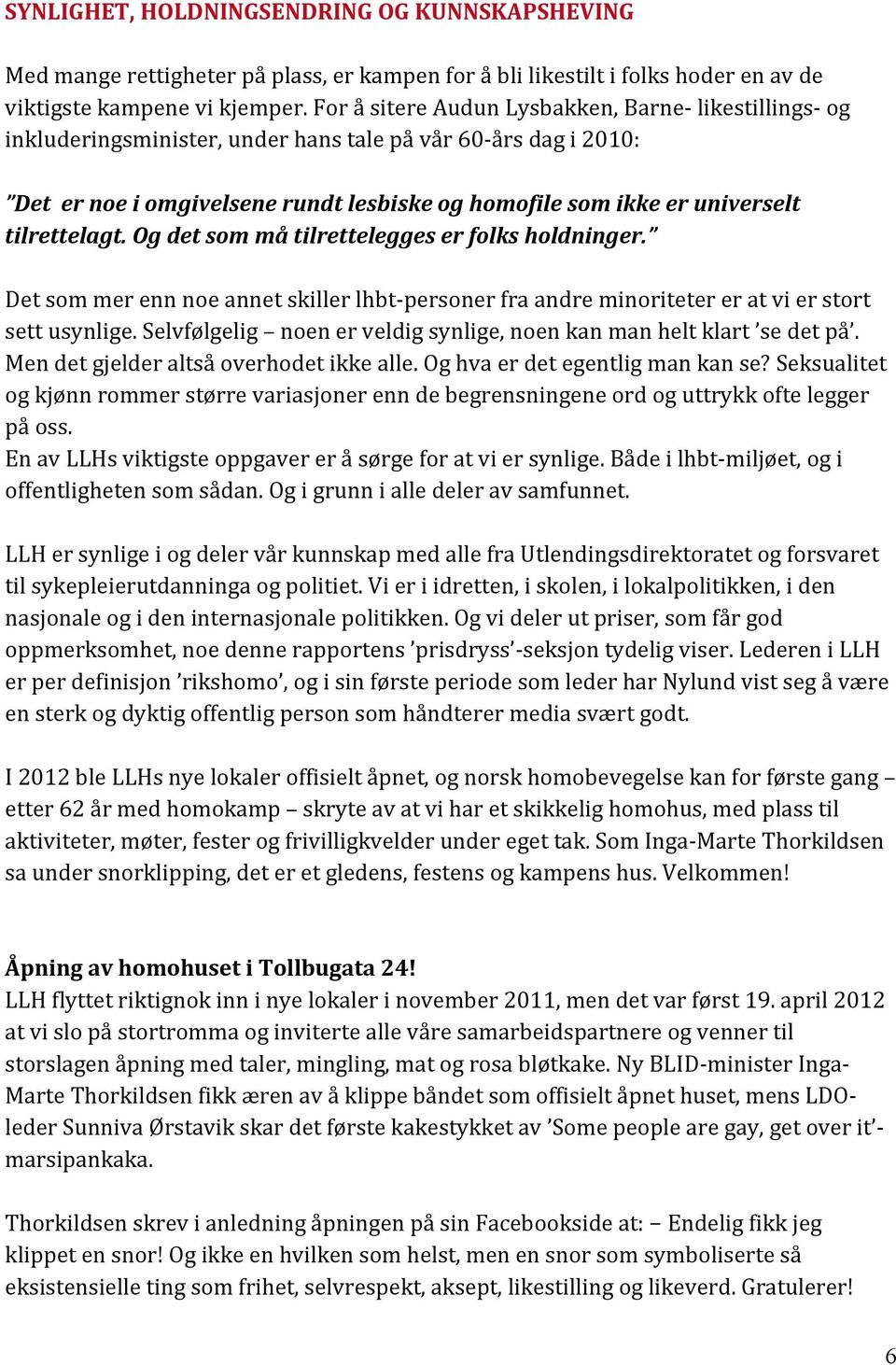 tilrettelagt. Og det som må tilrettelegges er folks holdninger. Det som mer enn noe annet skiller lhbt- personer fra andre minoriteter er at vi er stort sett usynlige.