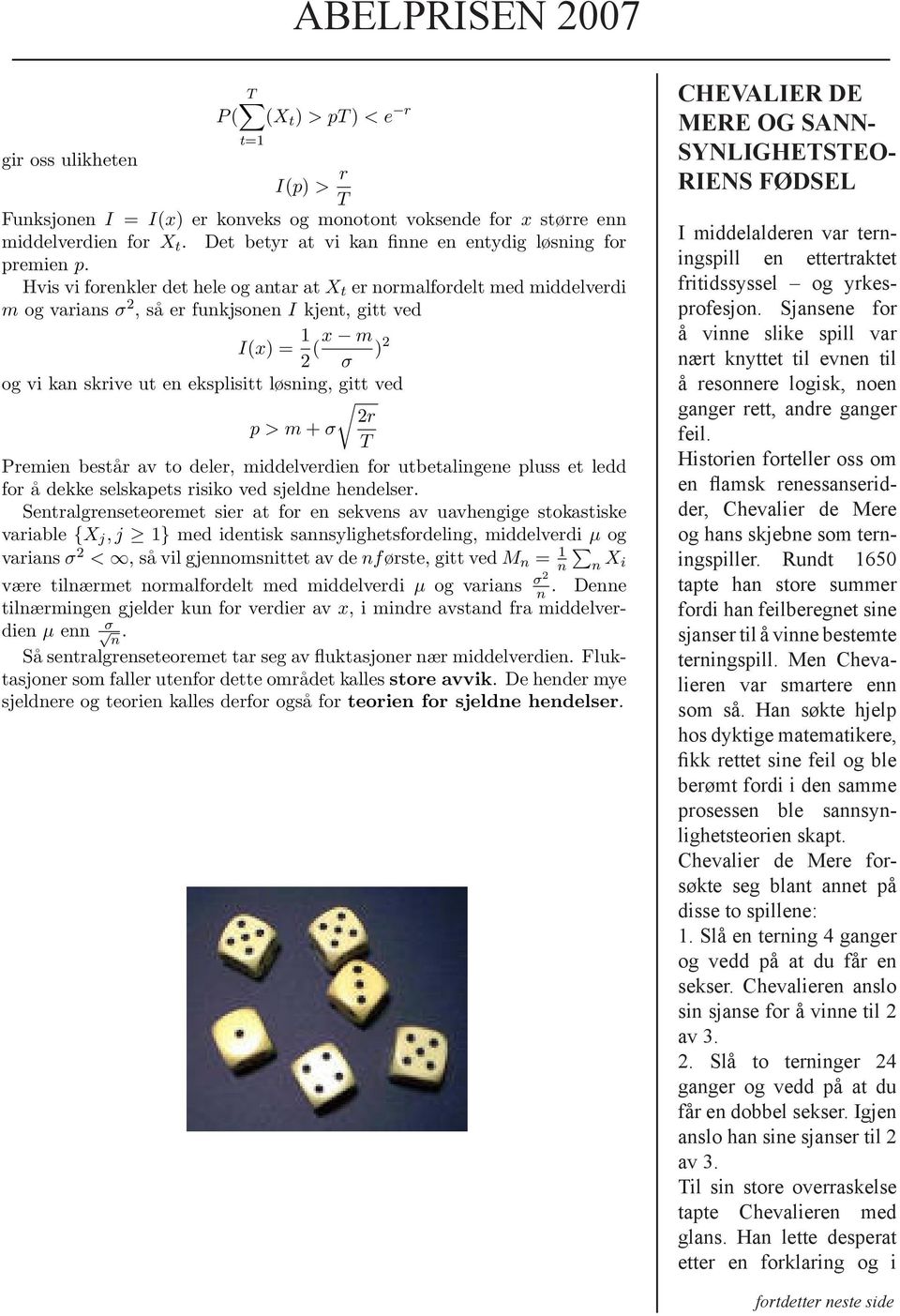 Hvis vi forenkler det hele og antar at X t er normalfordelt med middelverdi m og varians σ 2, så er funkjsonen I kjent, gitt ved I(x) = 1 2 (x m ) 2 σ og vi kan skrive ut en eksplisitt løsning, gitt