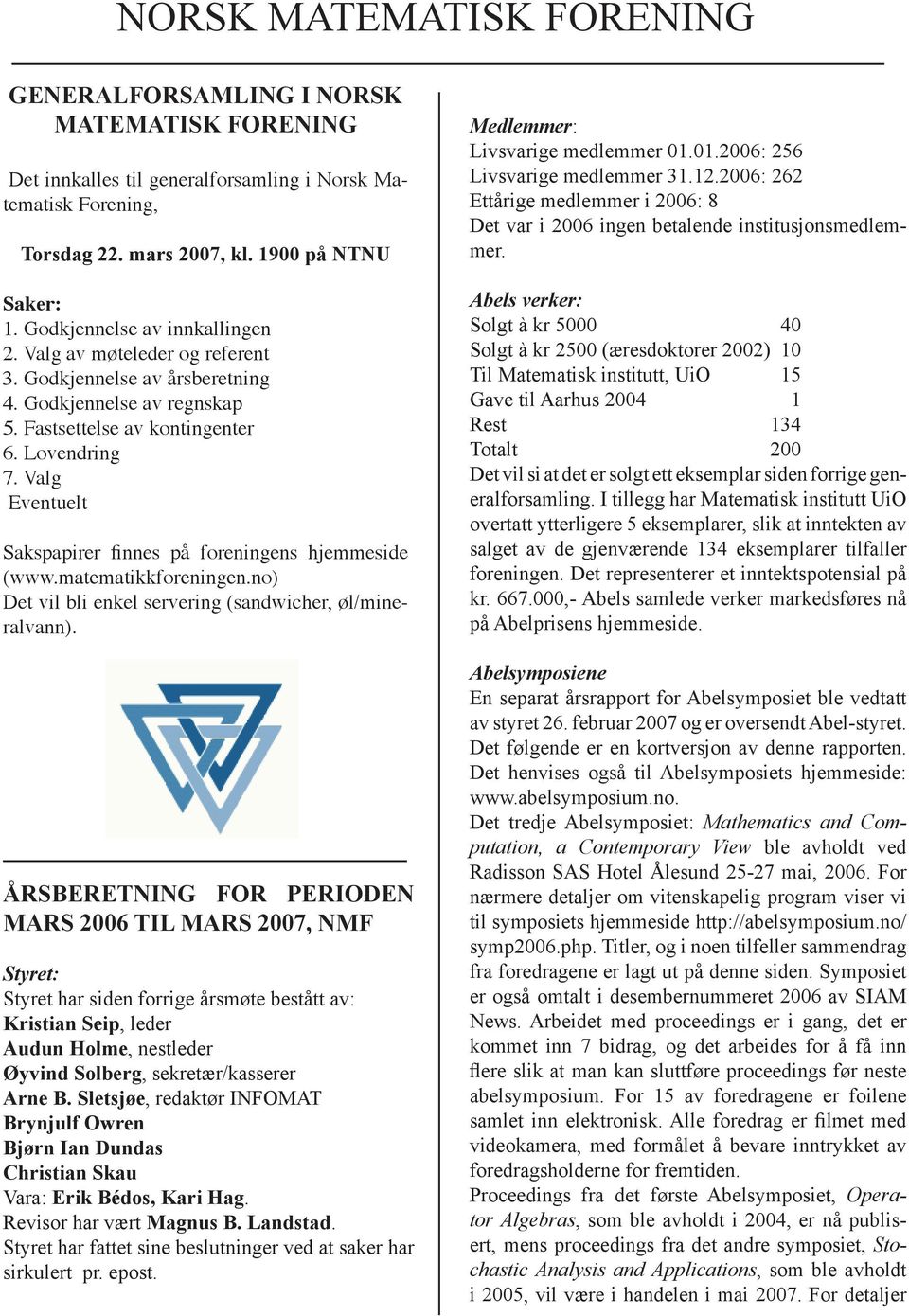 Valg Eventuelt Sakspapirer finnes på foreningens hjemmeside (www.matematikkforeningen.no) Det vil bli enkel servering (sandwicher, øl/mineralvann).