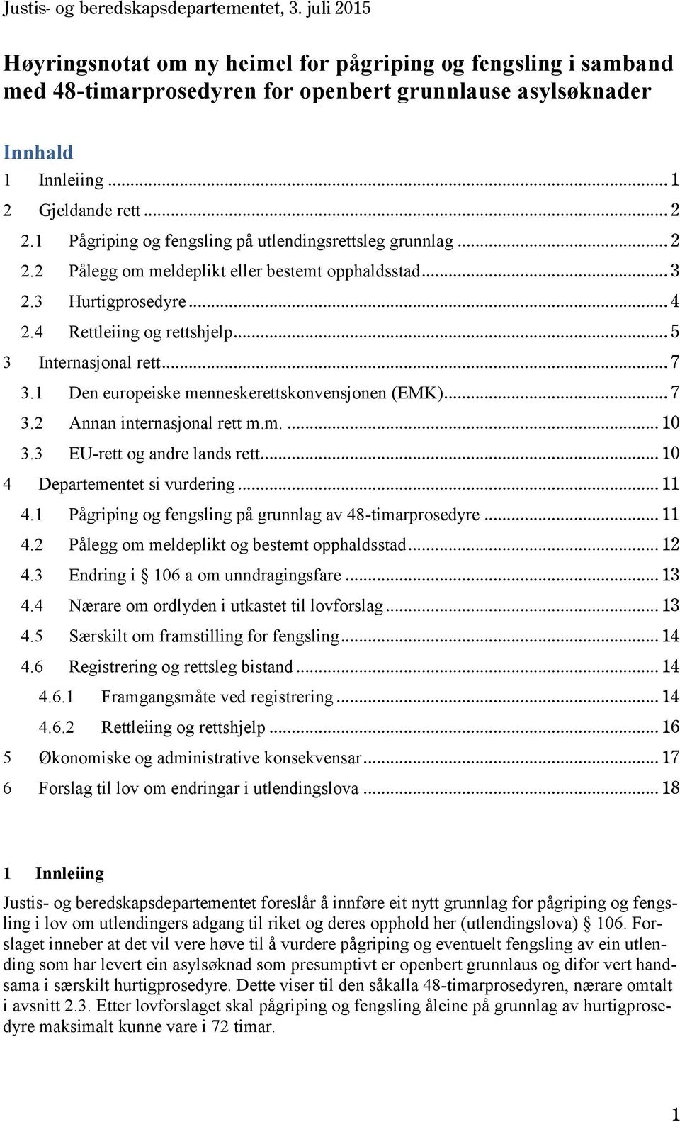 .. 7 3.1 Den europeiske menneskerettskonvensjonen (EMK)... 7 3.2 Annan internasjonal rett m.m.... 10 3.3 EU-rett og andre lands rett... 10 4 Departementet si vurdering... 11 4.