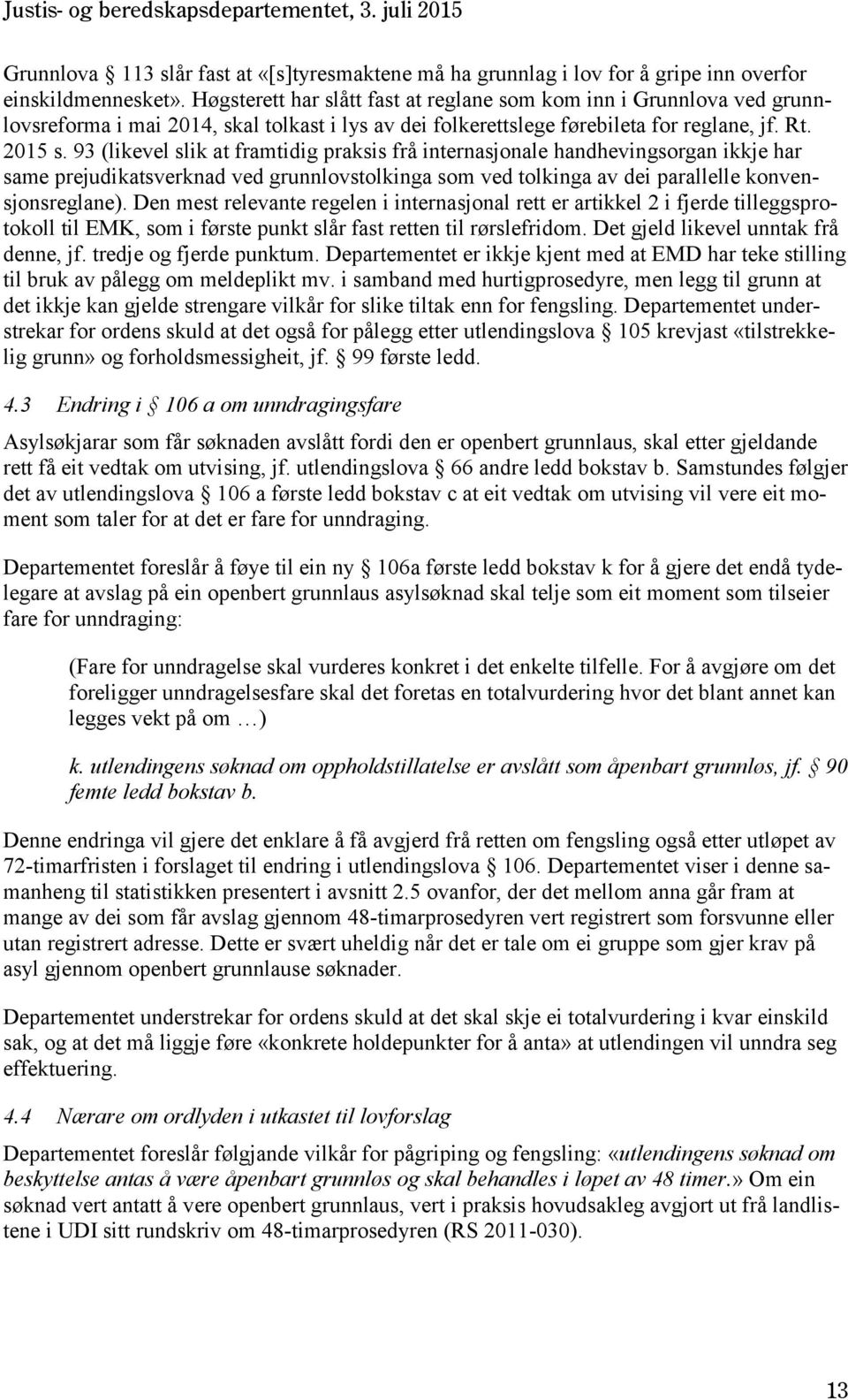 93 (likevel slik at framtidig praksis frå internasjonale handhevingsorgan ikkje har same prejudikatsverknad ved grunnlovstolkinga som ved tolkinga av dei parallelle konvensjonsreglane).