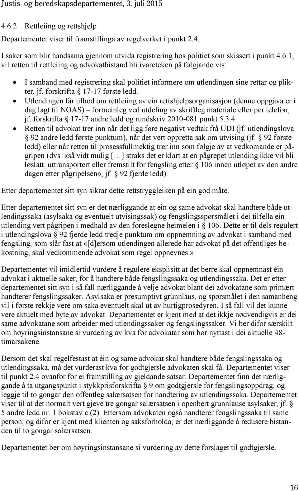 Utlendingen får tilbod om rettleiing av ein rettshjelpsorganisasjon (denne oppgåva er i dag lagt til NOAS) formeinleg ved utdeling av skriftleg materiale eller per telefon, jf.