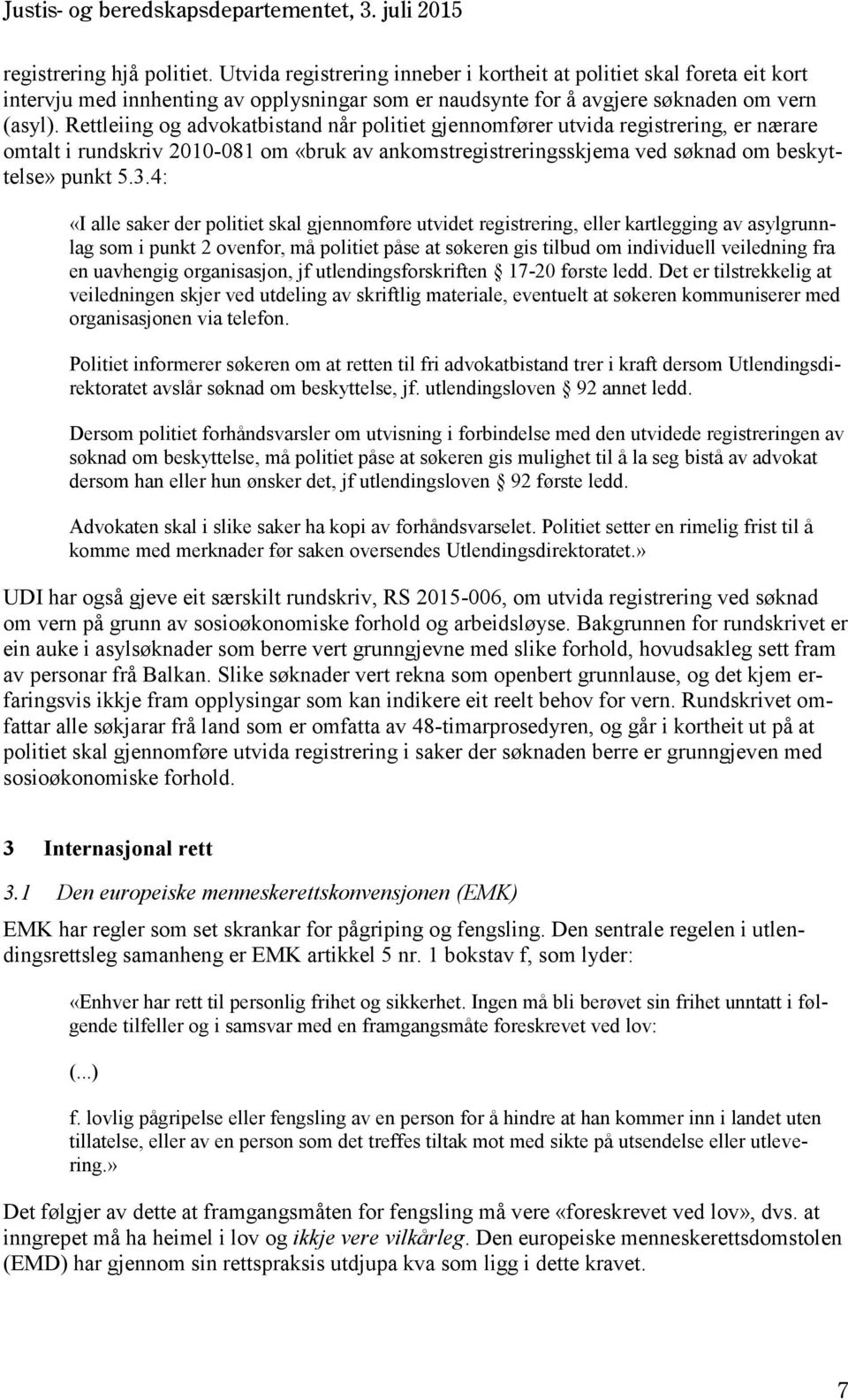 4: «I alle saker der politiet skal gjennomføre utvidet registrering, eller kartlegging av asylgrunnlag som i punkt 2 ovenfor, må politiet påse at søkeren gis tilbud om individuell veiledning fra en