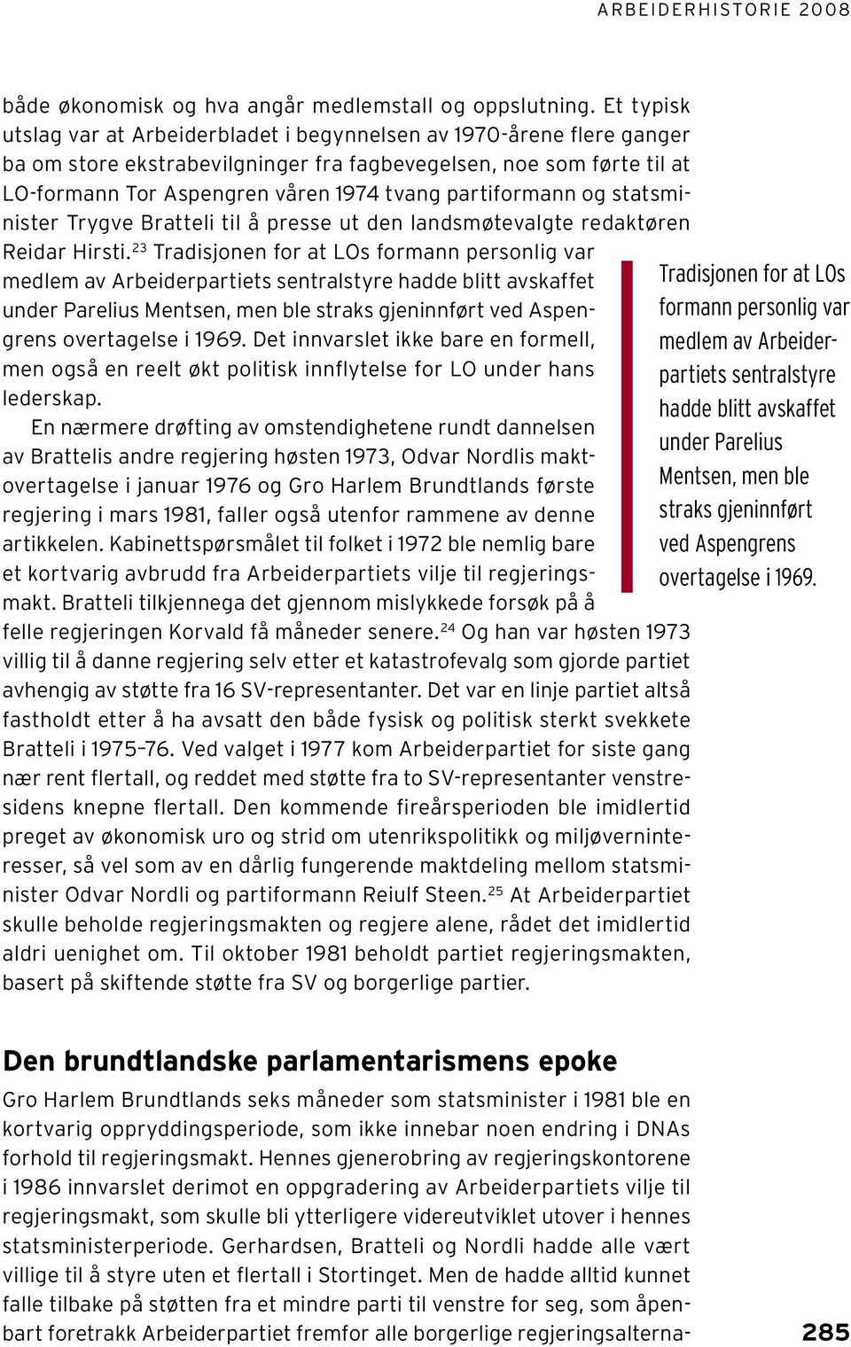 partiformann og statsminister Trygve Bratteli til å presse ut den landsmøtevalgte redaktøren Reidar Hirsti.