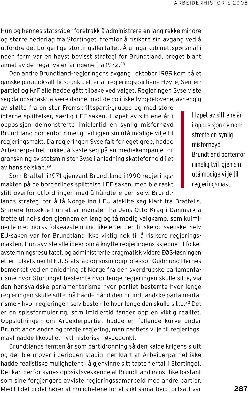 28 Den andre Brundtland-regjeringens avgang i oktober 1989 kom på et ganske paradoksalt tidspunkt, etter at regjeringspartiene Høyre, Senterpartiet og KrF alle hadde gått tilbake ved valget.